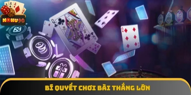 Bí quyết chơi bài thắng lớn Bí quyết chơi bài thắng lớn