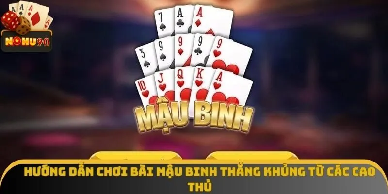 Hướng dẫn chơi bài mậu binh thắng khủng từ các cao thủ Hướng dẫn chơi bài mậu binh thắng khủng từ các cao thủ