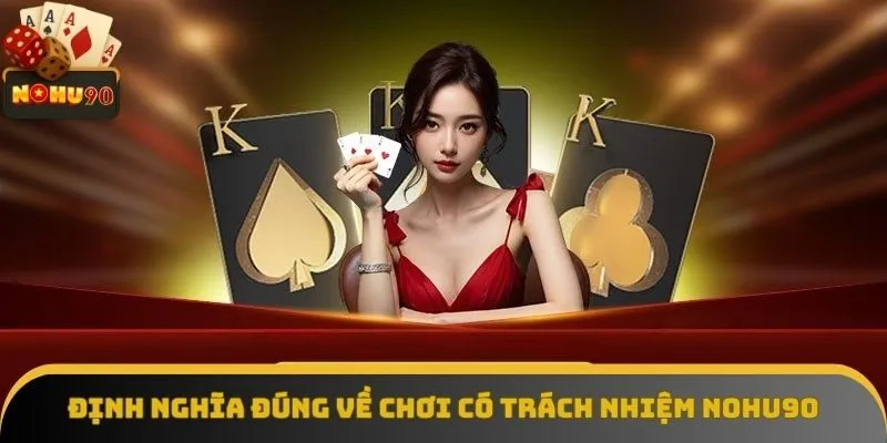 Định nghĩa đúng về chơi có trách nhiệm NOHU90 Định nghĩa đúng về chơi có trách nhiệm NOHU90