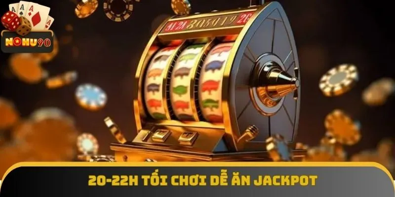 20-22h tối chơi dễ nhận hũ lớn 20-22h tối chơi dễ nhận hũ lớn