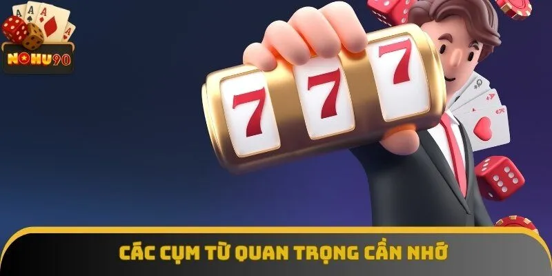 Các cụm từ quan trọng cần nhớ khi tham gia nổ hũ Các cụm từ quan trọng cần nhớ khi tham gia nổ hũ