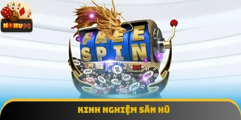 Kinh nghiệm săn hũ Kinh nghiệm săn hũ