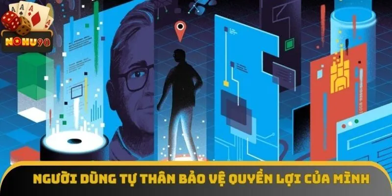 Người dùng tự thân bảo vệ quyền lợi của mình Người dùng tự thân bảo vệ quyền lợi của mình