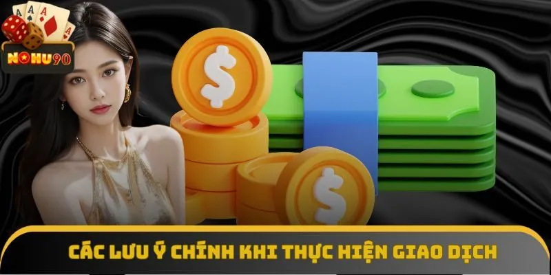 Các lưu ý chính khi thực hiện giao dịch tại nhà cái Các lưu ý chính khi thực hiện giao dịch tại nhà cái
