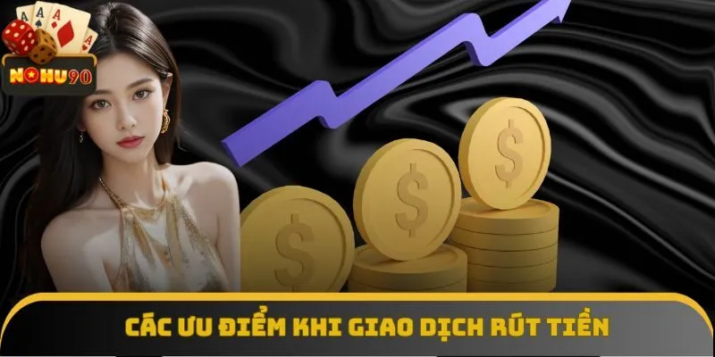 Các ưu điểm khi giao dịch rút tiền Nohu90 Các ưu điểm khi giao dịch rút tiền Nohu90