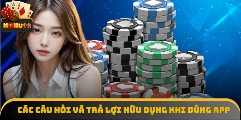 Các câu hỏi và trả lợi hữu dụng khi dùng app Các câu hỏi và trả lợi hữu dụng khi dùng app
